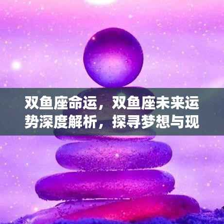 双鱼座未来运势深度解析，探寻梦想与现实平衡之道