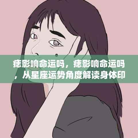 痣真的影响命运吗？星座运势解读身体印记的神秘力量探究