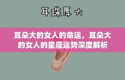 耳朵大的女人的命运与星座运势深度解析，星相与人生轨迹的探讨