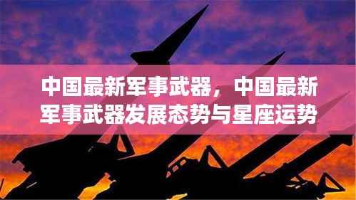 中国最新军事武器发展态势与星座运势的微妙联系探索