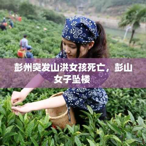 彭州突发山洪女孩死亡,彭山女子坠楼