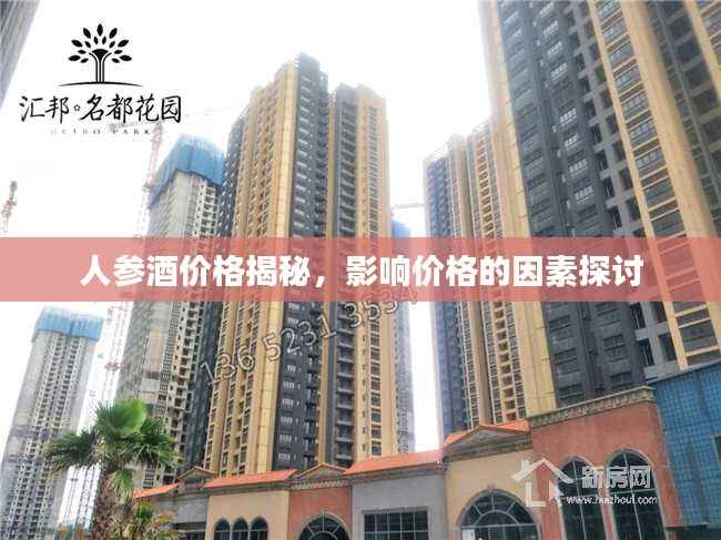 人参酒价格揭秘，影响价格的因素探讨